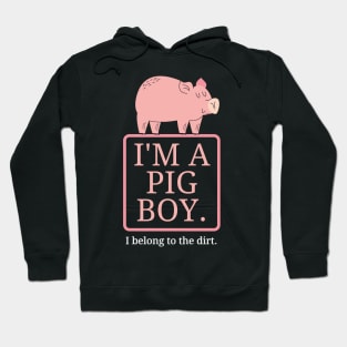 I'm a Pig Boy I Belong to the Dirt Hoodie